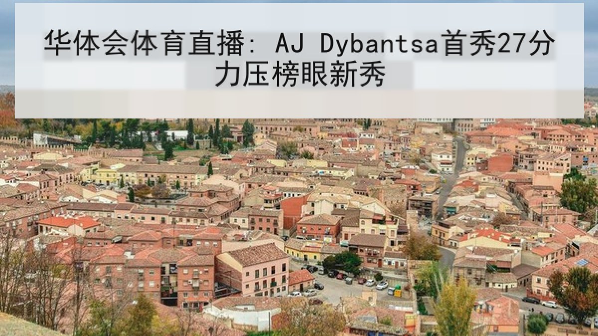 华体会体育直播: AJ Dybantsa首秀27分力压榜眼新秀
