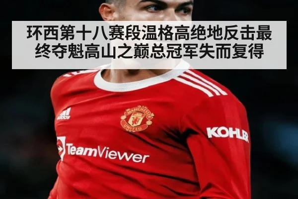 环西第十八赛段温格高绝地反击最终夺魁高山之巅总冠军失而复得